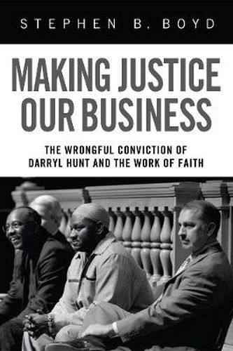Cover image for Making Justice Our Business: The Wrongful Conviction of Darryl Hunt and the Work of Faith