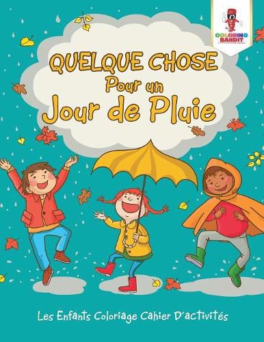 Quelque Chose Pour un Jour de Pluie: Les Enfants Coloriage Cahier D'activites