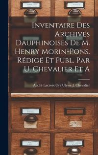 Cover image for Inventaire des Archives Dauphinoises de m. Henry Morin-Pons, Redige et Publ. par U. Chevalier et A