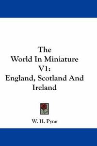 Cover image for The World in Miniature V1: England, Scotland and Ireland