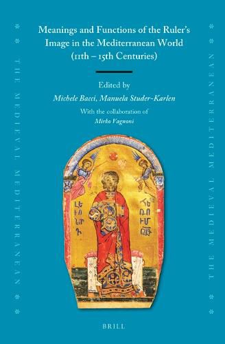 Cover image for Meanings and Functions of the Ruler's Image in the Mediterranean World (11th - 15th Centuries)