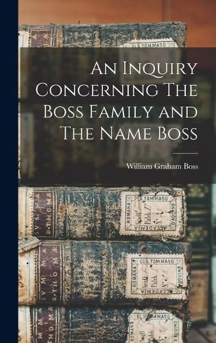 Cover image for An Inquiry Concerning The Boss Family and The Name Boss