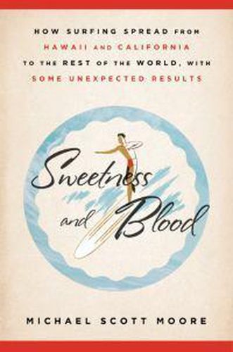 Sweetness and Blood: How Surfing Spread from Hawaii and California to the Rest of the World, with Some Unexpected Results