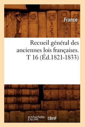 Cover image for Recueil General Des Anciennes Lois Francaises. T 16 (Ed.1821-1833)