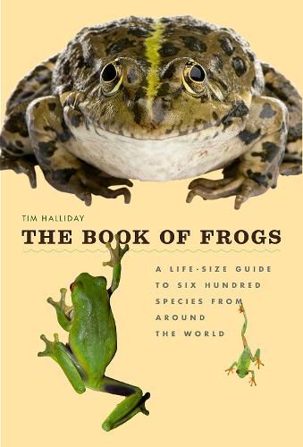 Cover image for The Book of Frogs: A Life-Size Guide to Six Hundred Species from Around the World