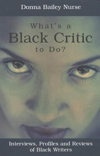 Cover image for What's a Black Critic to Do?: Interviews, Profiles and Reviews of Black Writers