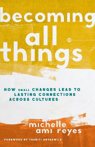 Cover image for Becoming All Things: How Small Changes Lead To Lasting Connections Across Cultures