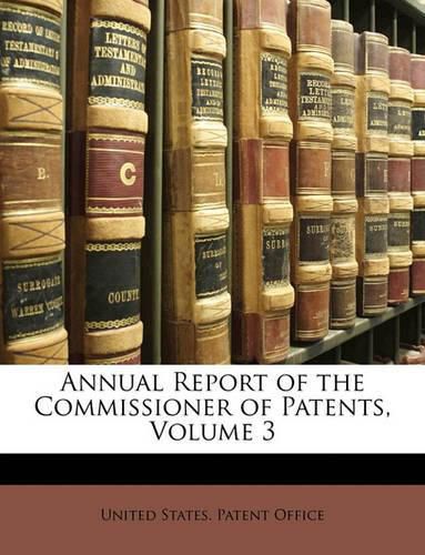 Annual Report of the Commissioner of Patents, Volume 3