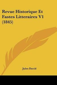 Cover image for Revue Historique Et Fastes Litteraires V1 (1845)