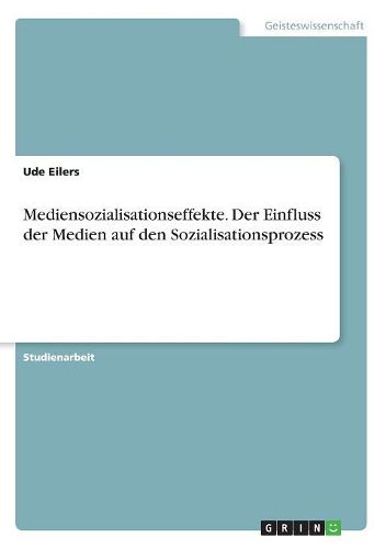 Cover image for Mediensozialisationseffekte. Der Einfluss der Medien auf den Sozialisationsprozess