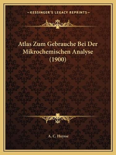 Cover image for Atlas Zum Gebrauche Bei Der Mikrochemischen Analyse (1900)