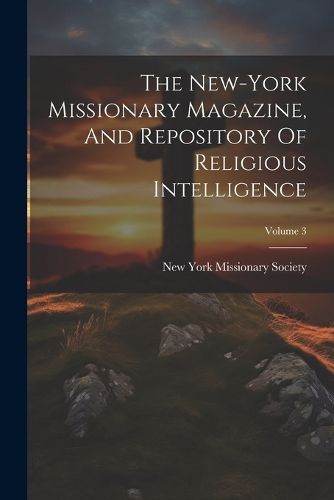 Cover image for The New-york Missionary Magazine, And Repository Of Religious Intelligence; Volume 3