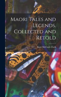 Cover image for Maori Tales and Legends. Collected and Retold