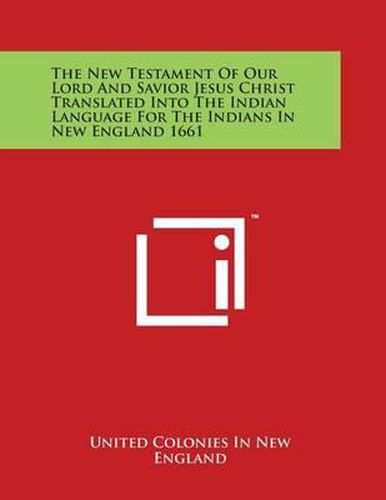 Cover image for The New Testament of Our Lord and Savior Jesus Christ Translated Into the Indian Language for the Indians in New England 1661