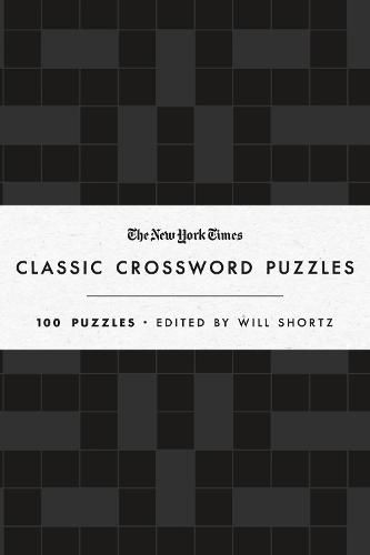The New York Times Classic Crossword Puzzles: 100 Puzzles Edited by Will Shortz