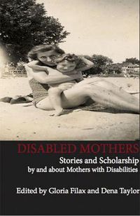 Cover image for Disabled Mothers: Stories and Scholarship By and About Mother with Disabilities