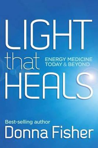 Cover image for Light That Heals Energy Medicine Today & Beyond