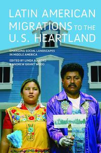 Cover image for Latin American Migrations to the U.S. Heartland: Changing Social Landscapes in Middle America