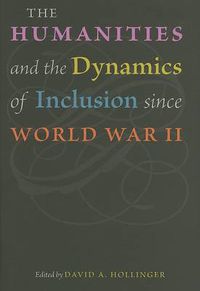 Cover image for The Humanities and the Dynamics of Inclusion Since World War II