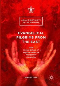 Cover image for Evangelical Pilgrims from the East: Faith Fundamentals of Korean American Protestant Diasporas