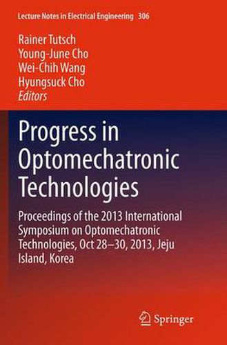 Cover image for Progress in Optomechatronic Technologies: Proceedings of the 2013 International Symposium on Optomechatronic Technologies, Oct 28-30, 2013, Jeju Island, Korea