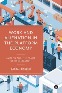 Cover image for Work and Alienation in the Platform Economy: Amazon and the Power of Organization