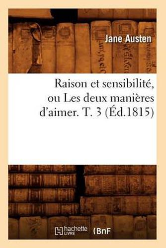 Cover image for Raison Et Sensibilite, Ou Les Deux Manieres d'Aimer. T. 3 (Ed.1815)