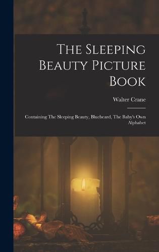 The Sleeping Beauty Picture Book; Containing The Sleeping Beauty, Bluebeard, The Baby's own Alphabet