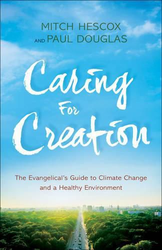 Caring for Creation - The Evangelical"s Guide to Climate Change and a Healthy Environment