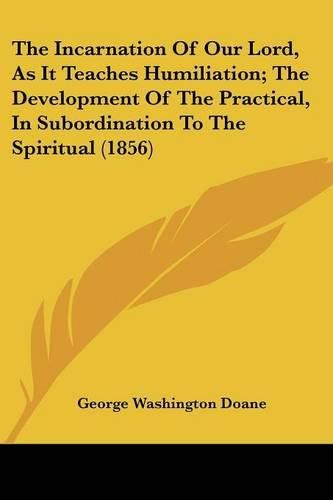 The Incarnation of Our Lord, as It Teaches Humiliation; The Development of the Practical, in Subordination to the Spiritual (1856)