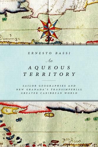 Cover image for An Aqueous Territory: Sailor Geographies and New Granada's Transimperial Greater Caribbean World