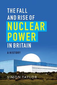 Cover image for The Fall and Rise of Nuclear Power in Britain: A History