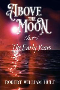 Cover image for Above the Moon: Part 1 the Early Years
