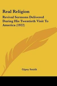 Cover image for Real Religion: Revival Sermons Delivered During His Twentieth Visit to America (1922)