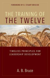 Cover image for The Training of the Twelve: Timeless Principles for Leadership Development