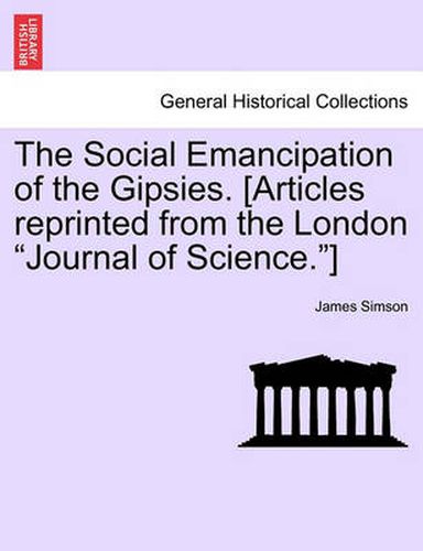 Cover image for The Social Emancipation of the Gipsies. [articles Reprinted from the London Journal of Science.]