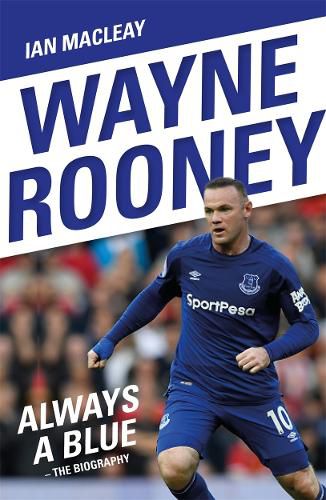 Wayne Rooney: Always a Blue - The Biography: Always a Blue