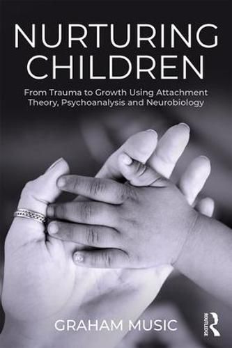 Cover image for Nurturing Children: From Trauma to Growth Using Attachment Theory, Psychoanalysis and Neurobiology