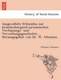 Cover image for Ausgewa Hlte Urkunden Zur Brandenburgisch-Preussischen Verfassungs- Und Verwaltungsgeschichte ... Herausgegeben Von Dr. W. Altmann.