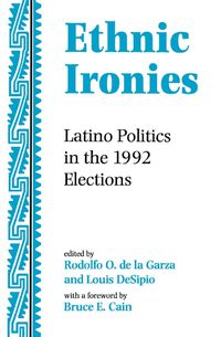 Cover image for Ethnic Ironies: Latino Politics In The 1992 Elections