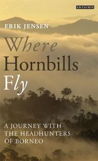 Cover image for Where Hornbills Fly: A Journey with the Headhunters of Borneo
