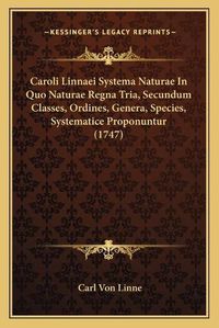 Cover image for Caroli Linnaei Systema Naturae in Quo Naturae Regna Tria, Secundum Classes, Ordines, Genera, Species, Systematice Proponuntur (1747)