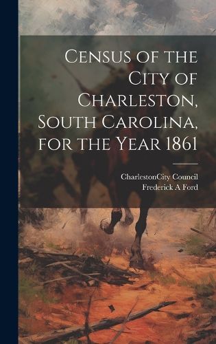 Cover image for Census of the City of Charleston, South Carolina, for the Year 1861