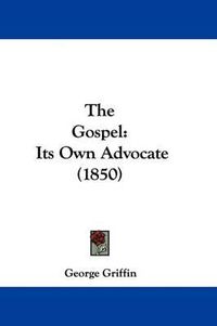 Cover image for The Gospel: Its Own Advocate (1850)