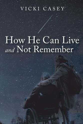 Cover image for How He Can Live and Not Remember: A Story About a Wife, Her God, and the Husband She Loved