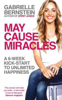 Cover image for May Cause Miracles: A 6-Week Kick-Start to Unlimited Happiness