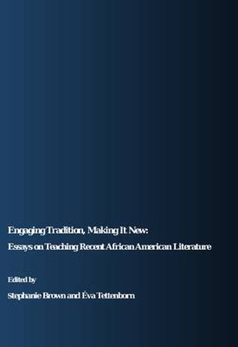 Engaging Tradition, Making It New: Essays on Teaching Recent African American Literature