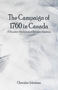 Cover image for The Campaign of 1760 in Canada: A Narrative Attributed to Chevalier Johnstone