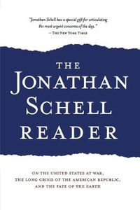 Cover image for The Jonathan Schell Reader: On the United States at War, the Long Crisis of the American Republic, and the Fate of the Earth