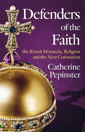 Cover image for Defenders of the Faith: The British Monarchy, Religion and the Next Coronation